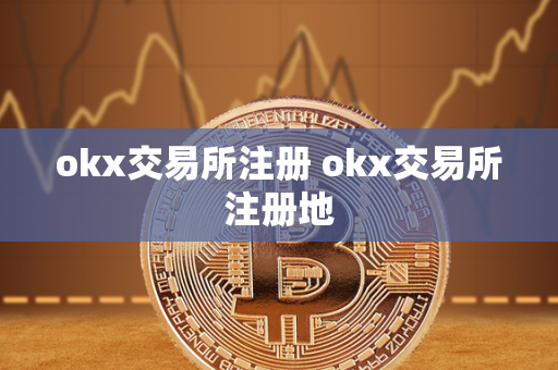 okx交易所注册 okx交易所注册地