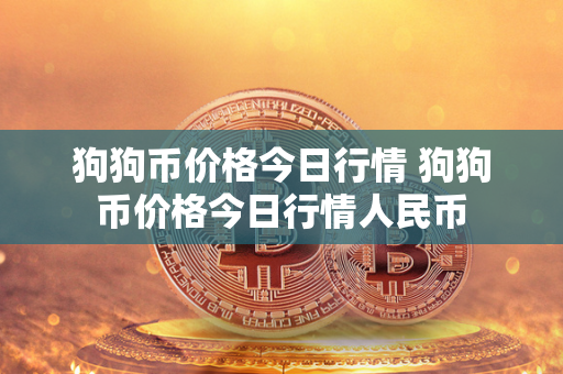 狗狗币价格今日行情 狗狗币价格今日行情人民币