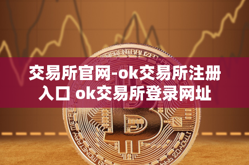 交易所官网-ok交易所注册入口 ok交易所登录网址