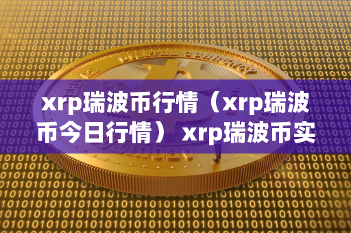 xrp瑞波币行情（xrp瑞波币今日行情） xrp瑞波币实时行情