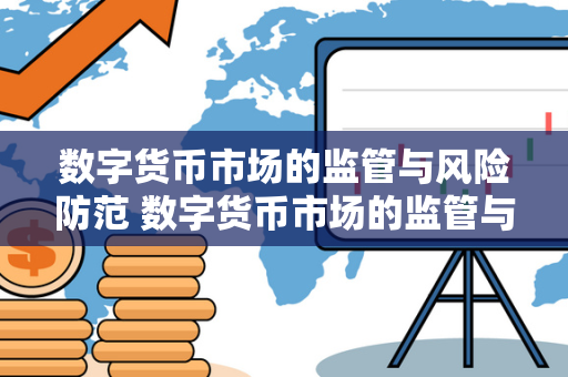 数字货币市场的监管与风险防范 数字货币市场的监管与风险防范是什么