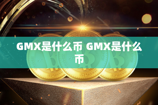 GMX是什么币 GMX是什么币