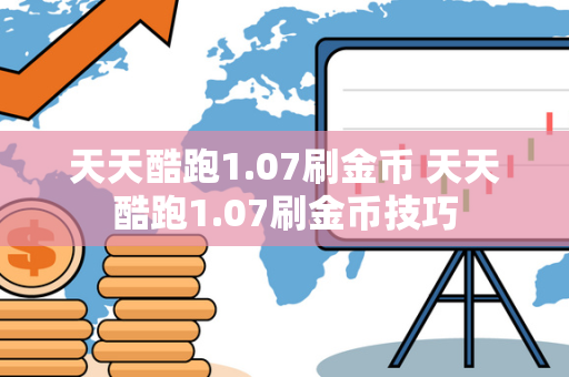 天天酷跑1.07刷金币 天天酷跑1.07刷金币技巧