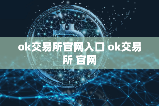 ok交易所官网入口 ok交易所 官网