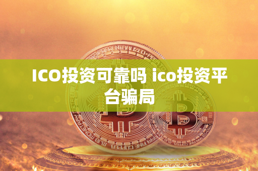 ICO投资可靠吗 ico投资平台骗局