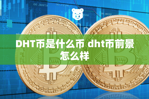 DHT币是什么币 dht币前景怎么样