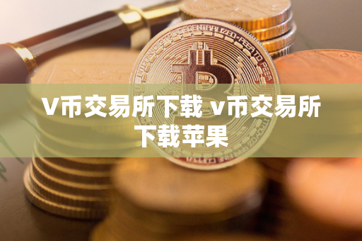 V币交易所下载 v币交易所下载苹果