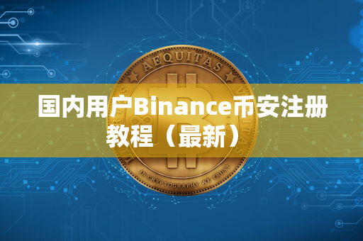 国内用户Binance币安注册教程（最新） 