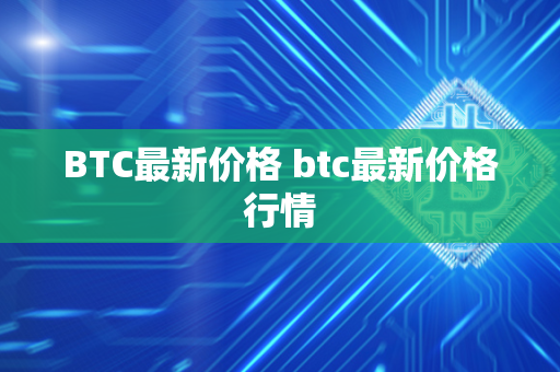 BTC最新价格 btc最新价格行情