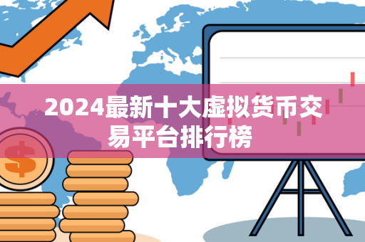 2024最新十大虚拟货币交易平台排行榜 