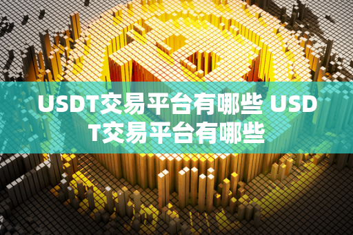 USDT交易平台有哪些 USDT交易平台有哪些