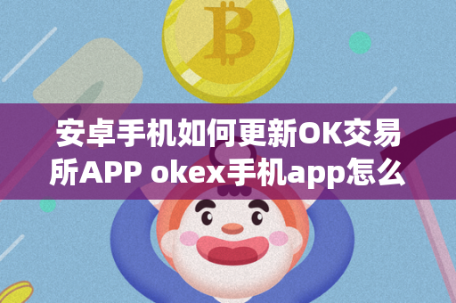 安卓手机如何更新OK交易所APP okex手机app怎么更新