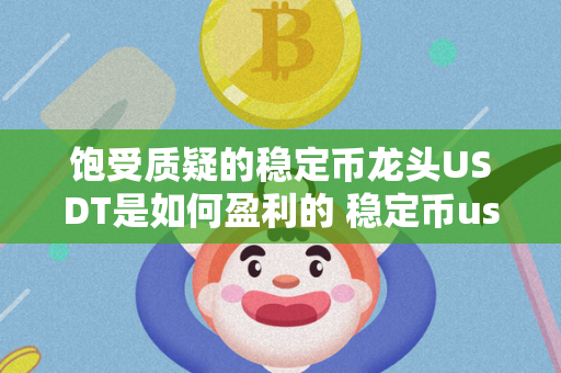 饱受质疑的稳定币龙头USDT是如何盈利的 稳定币usdt谁做的