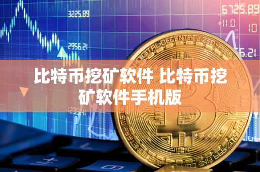 比特币挖矿软件 比特币挖矿软件手机版