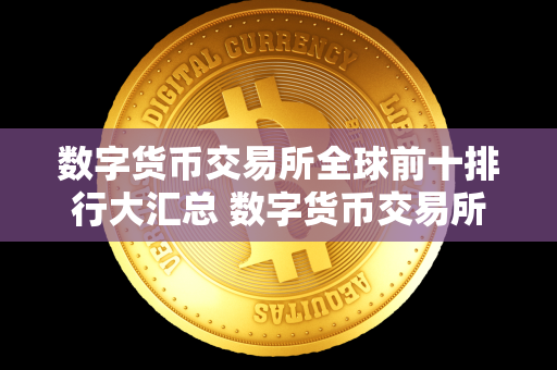 数字货币交易所全球前十排行大汇总 数字货币交易所全球排行榜