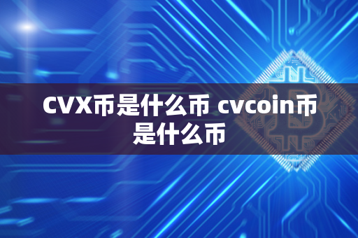 CVX币是什么币 cvcoin币是什么币