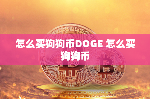 怎么买狗狗币DOGE 怎么买狗狗币