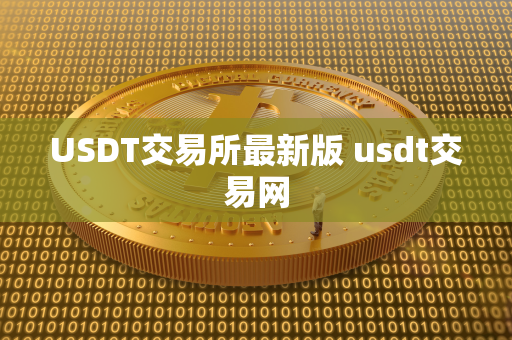 USDT交易所最新版 usdt交易网