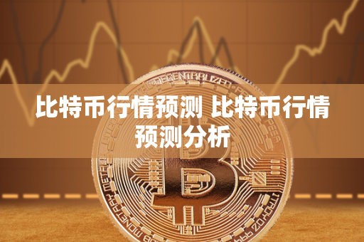 比特币行情预测 比特币行情预测分析