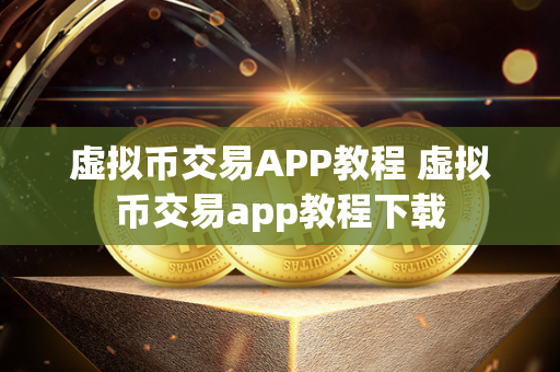 虚拟币交易APP教程 虚拟币交易app教程下载