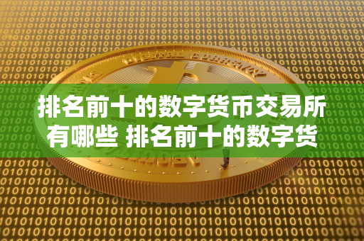 排名前十的数字货币交易所有哪些 排名前十的数字货币交易所有哪些国家