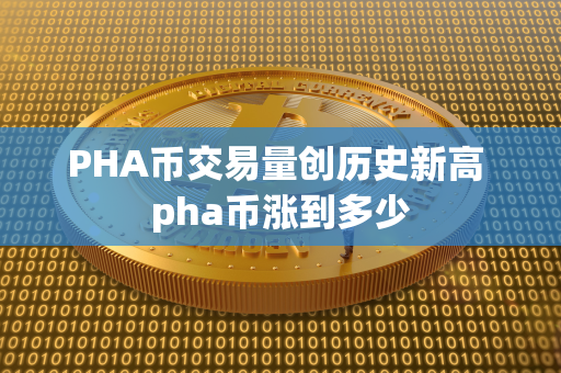 PHA币交易量创历史新高 pha币涨到多少