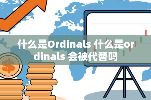 什么是Ordinals 什么是ordinals 会被代替吗