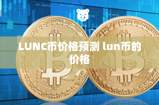 LUNC币价格预测 lun币的价格