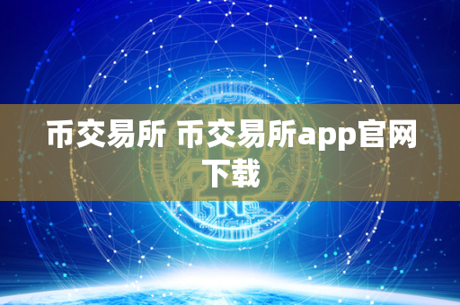 币交易所 币交易所app官网下载