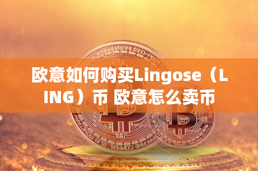 欧意如何购买Lingose（LING）币 欧意怎么卖币