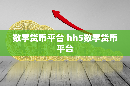 数字货币平台 hh5数字货币平台