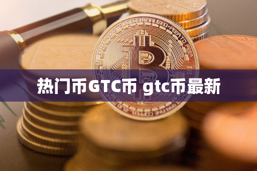 热门币GTC币 gtc币最新