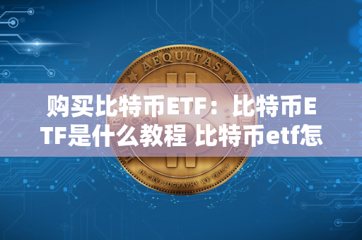 购买比特币ETF：比特币ETF是什么教程 比特币etf怎么购买