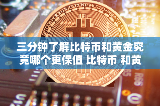 三分钟了解比特币和黄金究竟哪个更保值 比特币 和黄金