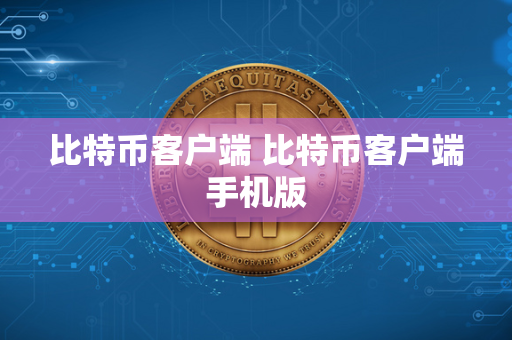 比特币客户端 比特币客户端手机版