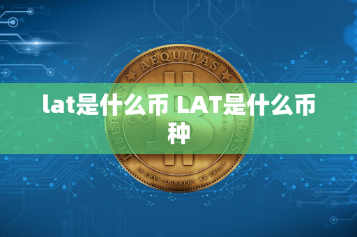 lat是什么币 LAT是什么币种