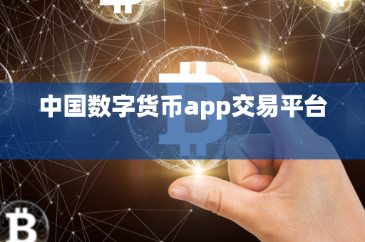 中国数字货币app交易平台 