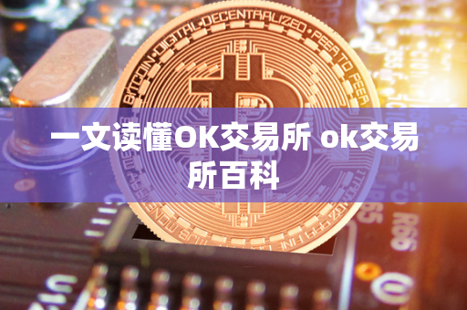 一文读懂OK交易所 ok交易所百科