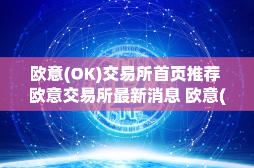 欧意(OK)交易所首页推荐 欧意交易所最新消息 欧意(OK)交易所是一家知名的数字货币交易平台，提供安全、便捷的交易服务。在欧意(OK)交易所首页推荐中，用户可以看到最热门的数字货币交易对，以及最新的市场动态和行情走势。同时，欧意(OK)交易所也定期发布最新消息，包括项目上线、合作伙伴动态、行业趋势分析等内容，帮助用户及时了解市场动态，做出更明智的投资决策。