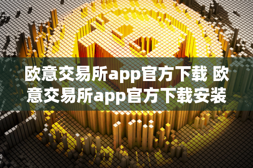 欧意交易所app官方下载 欧意交易所app官方下载安装