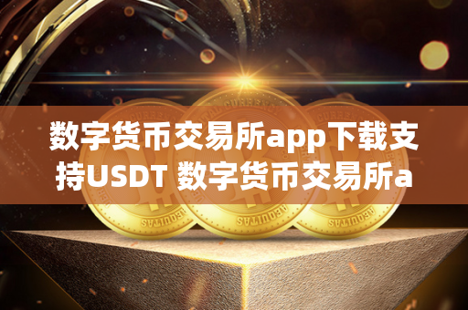 数字货币交易所app下载支持USDT 数字货币交易所app下载支持USDT 数字货币交易所app下载支持USDT是一种方便快捷的数字货币交易方式，用户可以通过手机应用程序轻松进行USDT及其他数字货币的交易。这种交易所app通常提供实时行情、交易图表、用户资产管理等功能，让用户可以随时随地进行交易操作。