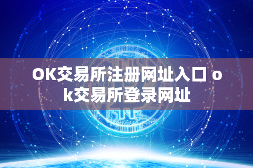 OK交易所注册网址入口 ok交易所登录网址