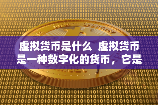 虚拟货币是什么  虚拟货币是一种数字化的货币，它是通过加密技术来确保安全交易的一种货币形式。虚拟货币不受任何政府或中央银行的控制，可以在全球范围内进行交易，无需通过传统金融机构来进行转账。虚拟货币的交易记录被记录在区块链上，确保交易的透明和不可篡改。目前，比特币、以太坊和莱特币是最为知名的虚拟货币。