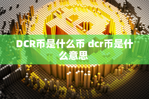 DCR币是什么币 dcr币是什么意思 