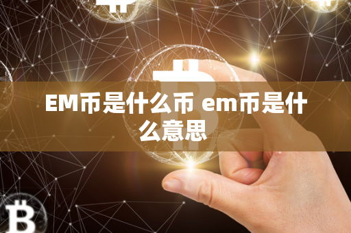 EM币是什么币 em币是什么意思 