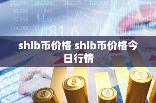 shib币价格 shib币价格今日行情