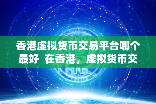 香港虚拟货币交易平台哪个最好  在香港，虚拟货币交易平台是数字货币投资者进行交易和投资的重要平台。选择一个信誉良好、安全可靠的交易平台至关重要。在众多的选择中，有几个平台备受推崇，成为投资者信赖的首选。这些平台包括Coinbase、Binance、Bitfinex等。它们提供多样化的数字货币交易服务，拥有稳定的交易系统和良好的用户体验，深受投资者的喜爱。