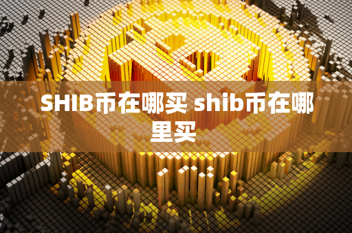 SHIB币在哪买 shib币在哪里买 