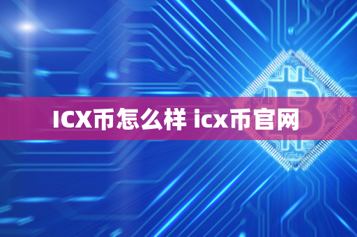 ICX币怎么样 icx币官网 