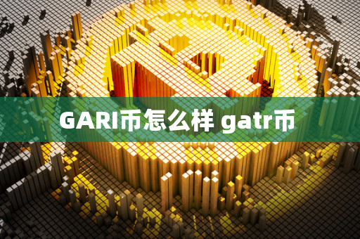 GARI币怎么样 gatr币 